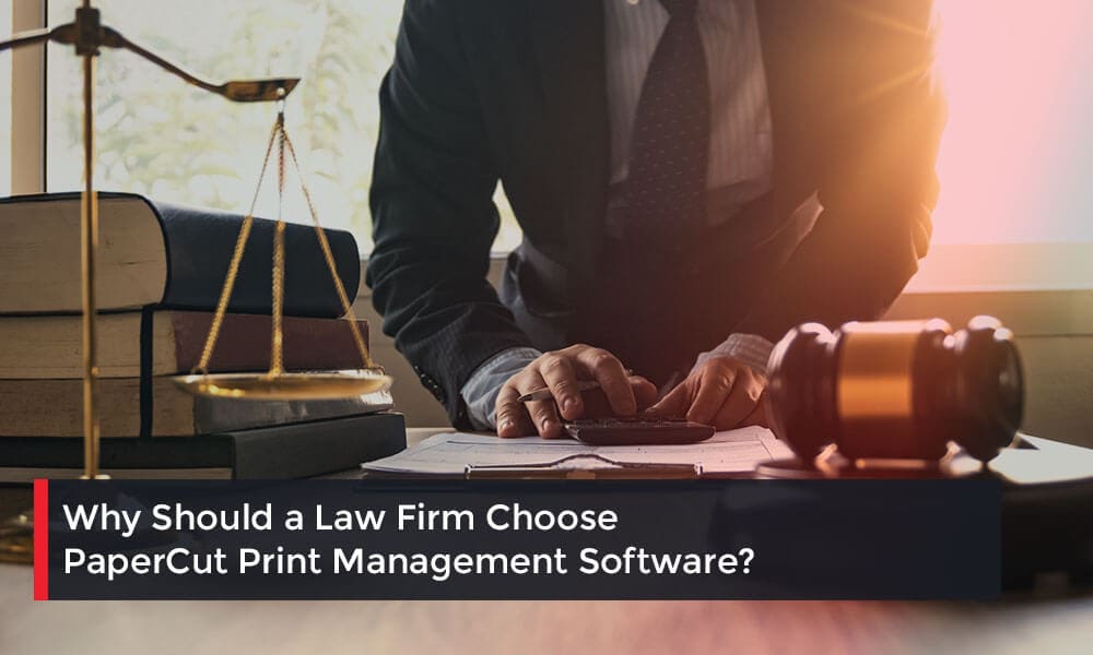 WHY SHOULD A LAW FIRM CHOOSE PAPERCUT PRINT MANAGEMENT SOFTWARE?
